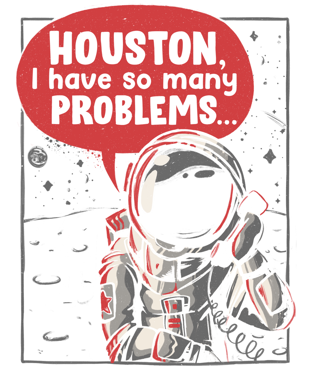 Houston i have so many Problems