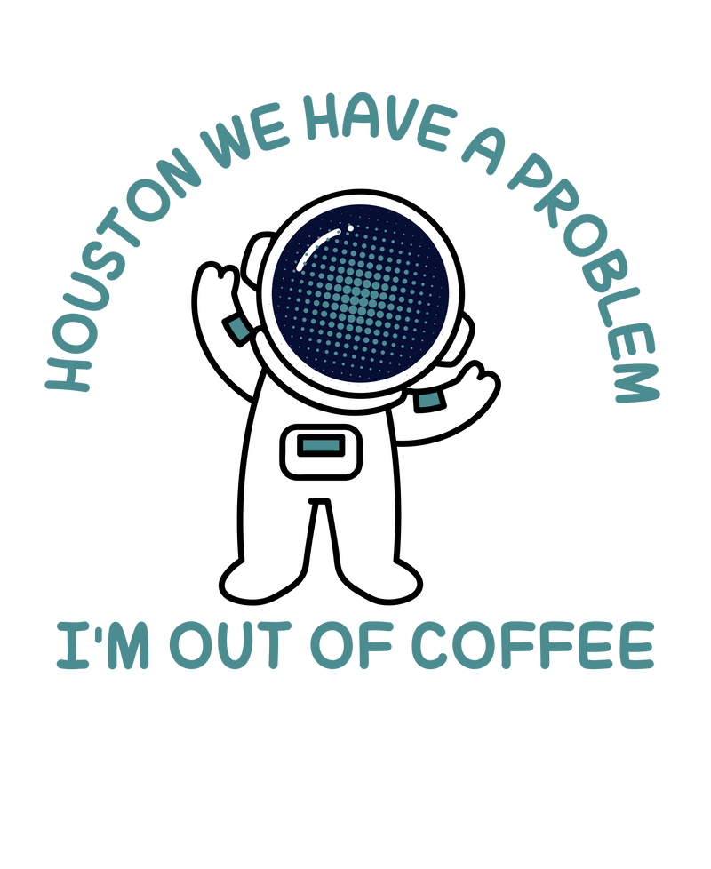Houston, we have a problem. I'm out of coffee.
